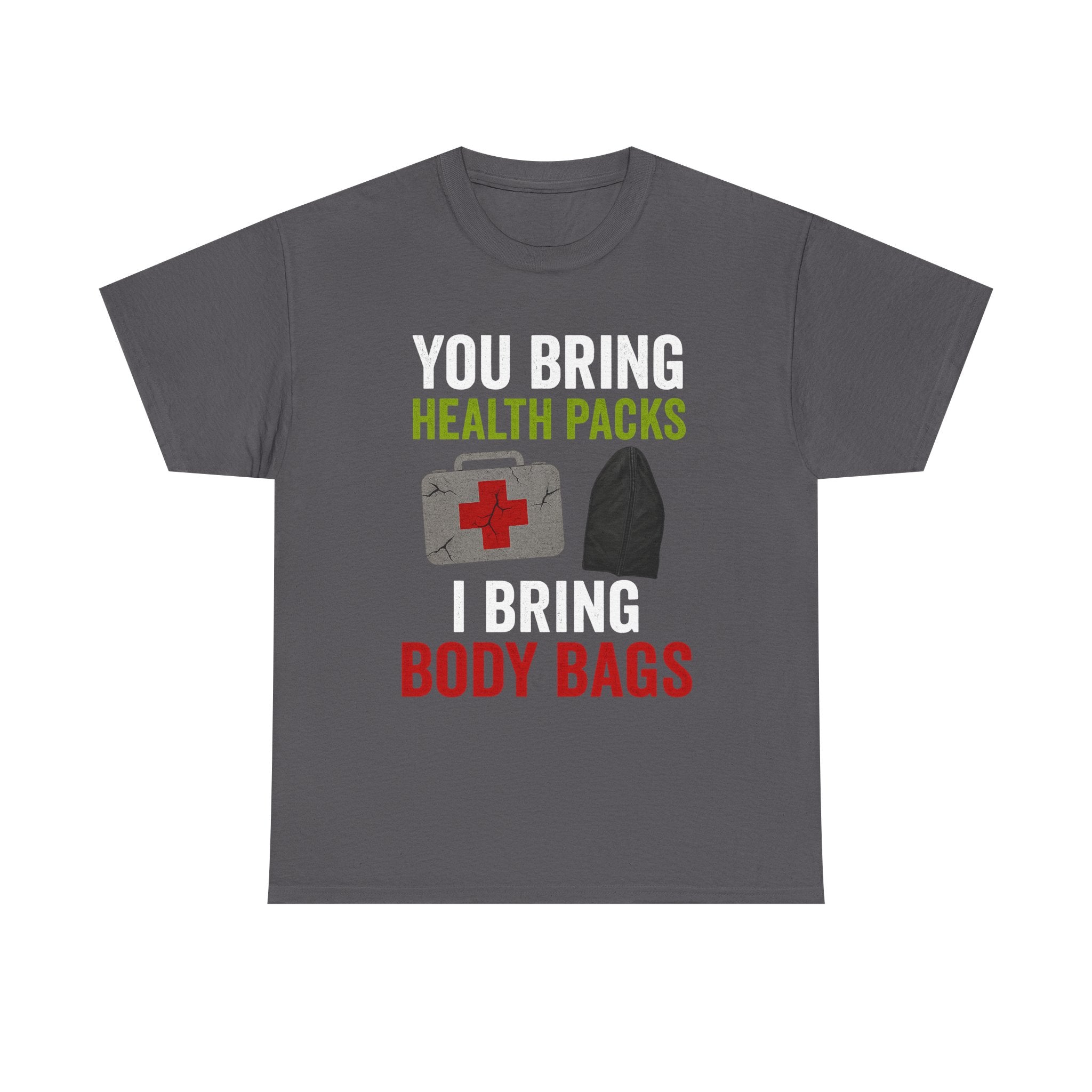 You Bring Health Packs, I Bring Body Bags Tee