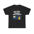 I'm Not Doing Anything Tee