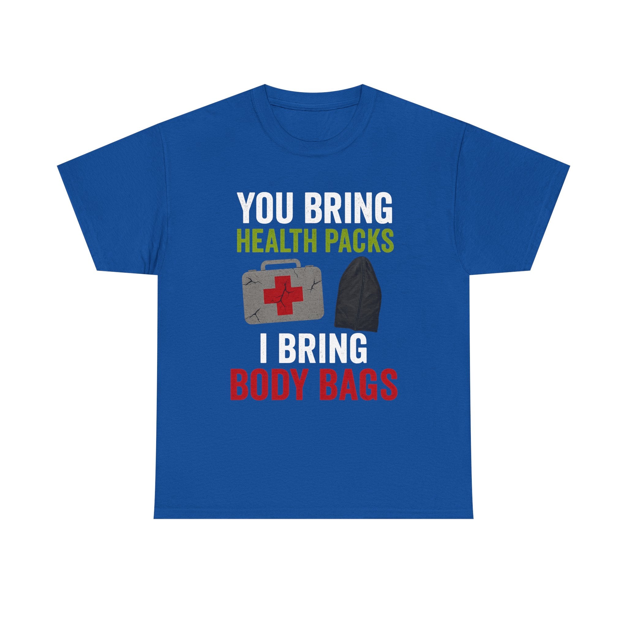 You Bring Health Packs, I Bring Body Bags Tee