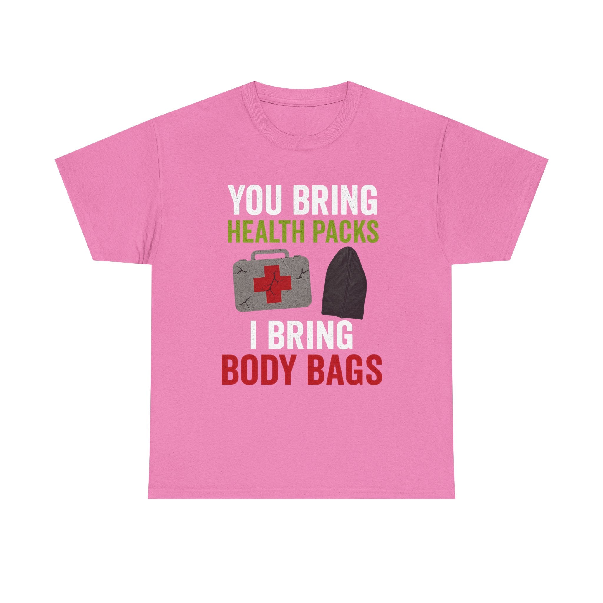 You Bring Health Packs, I Bring Body Bags Tee