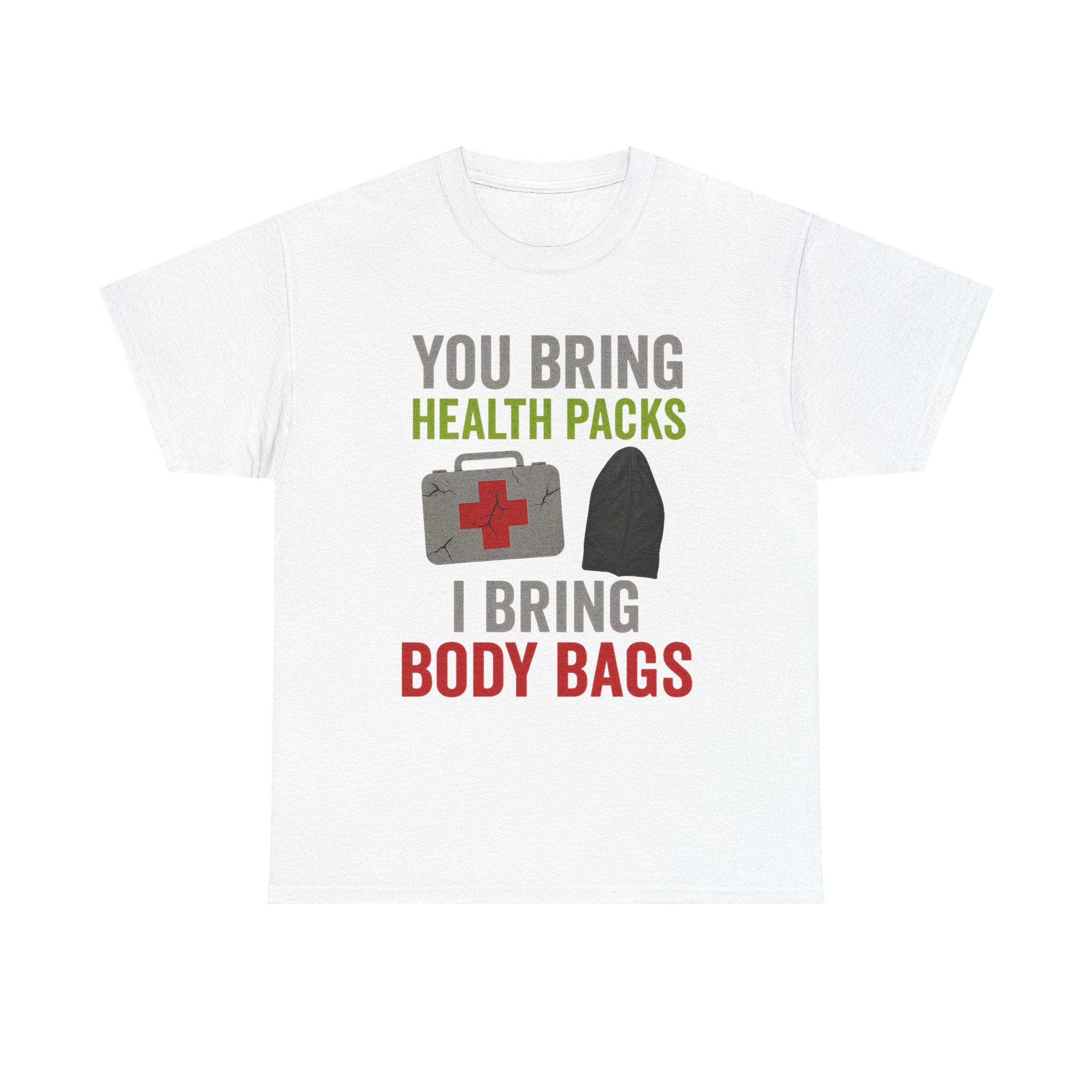 You Bring Health Packs, I Bring Body Bags Tee