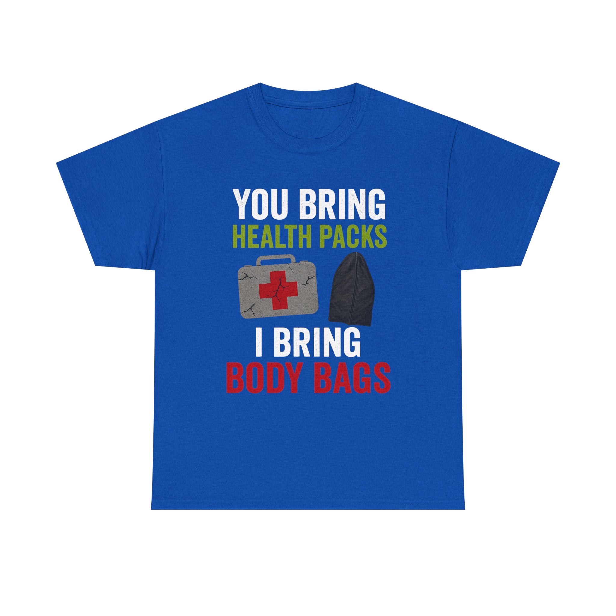 You Bring Health Packs, I Bring Body Bags Tee